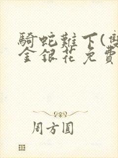 骑蛇难下(双)金银花免费阅读