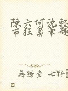 陈六何沈轻舞都市狂枭笔趣阁