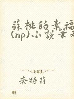 苏桃的幸福生活(np)小说笔趣阁