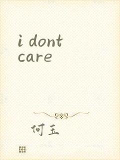 i dont care