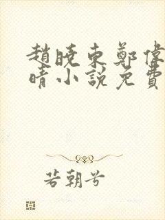 赵晓东郑伟吴雪晴小说免费阅读