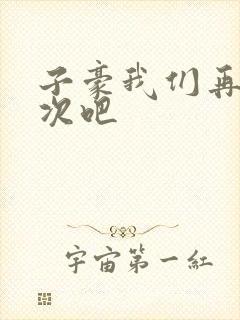 子豪我们再做一次吧