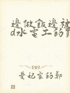 边做饭边被躁bd水电工的艳遇封面