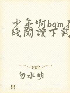 少年啊bgm在线阅读下载免费