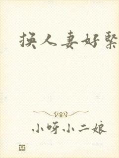 换人妻好紧老朱