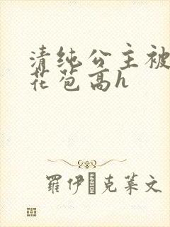 清纯公主被迫开花苞高h