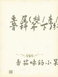 专属(双/产/骨科年下)纤仟封面