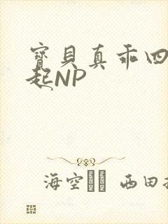 宝贝真乖四人一起NP