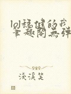 lol稳健的我笔趣阁无弹窗