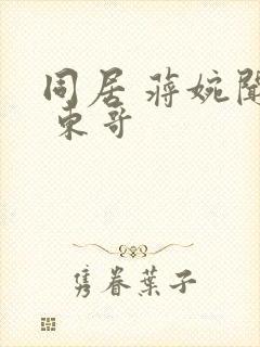 同居 蒋婉闻烬 东哥