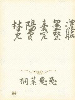 林阳秦墨浓小说免费完整版简介