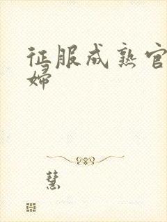 征服成熟官太贵妇