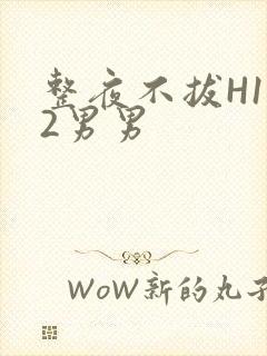 整夜不拔H1V2男男封面