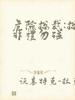 危险总裁:总裁非礼勿碰