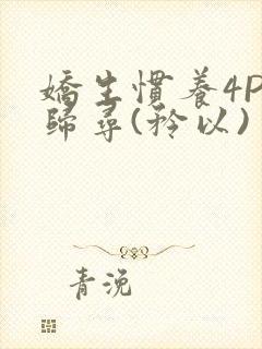 娇生惯养4PH归寻(矜以)