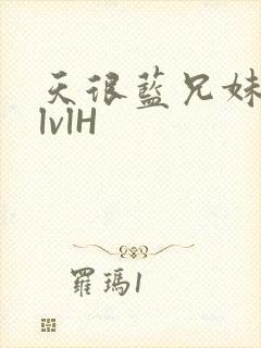天很蓝兄妹骨科lvlH