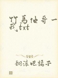 竹马他哥一直撩我txt