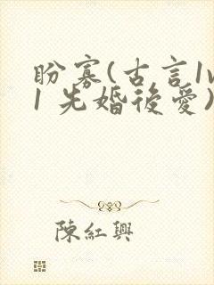 盼寡(古言1v1 先婚后爱)荔枝好多