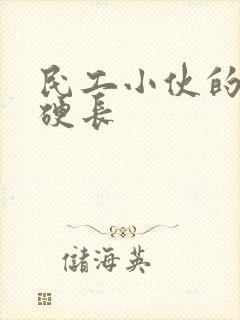 民工小伙的粗大硬长