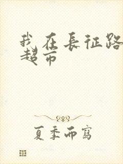 我在长征路上开超市