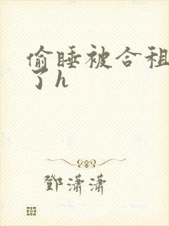 偷睡被合租男c了h