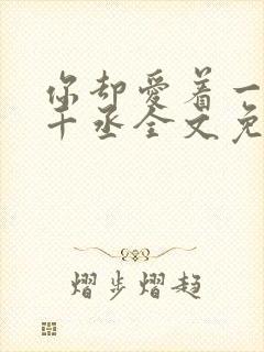 你却爱着一个水千丞全文免费阅读