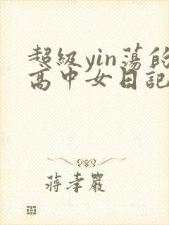 超级yin荡的高中女日记h