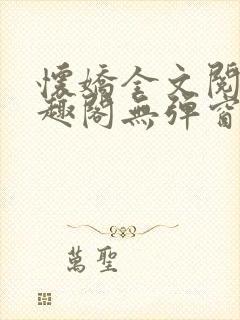 怀娇全文阅读笔趣阁无弹窗封面