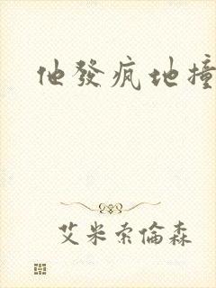 他发疯地撞着他