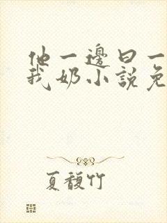 他一边曰一边吃我奶小说免看