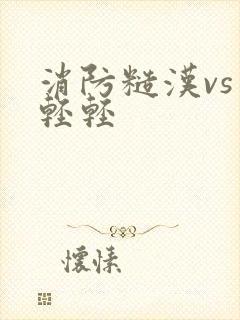 消防糙汉vs宋轻轻