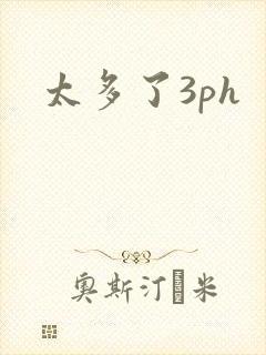 太多了3ph