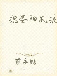 混蛋神风流记