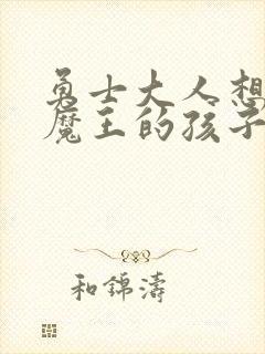 勇士大人想怀上魔王的孩子