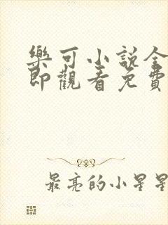 乐可小说全文立即观看免费