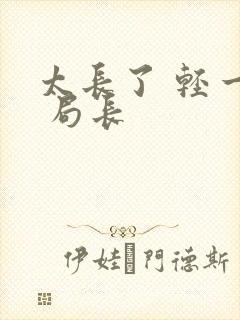 太长了 轻一点 局长