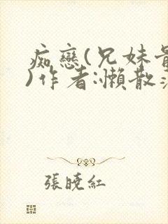 痴恋(兄妹骨科)作者:懒散蒲公英