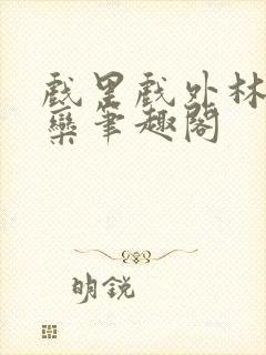 戏里戏外林芙岑栾笔趣阁