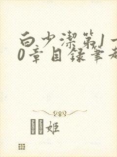 白少洁第1一40章目录笔趣阁