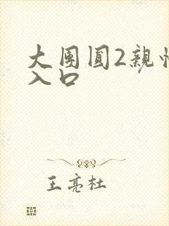 大团圆2亲情会入口