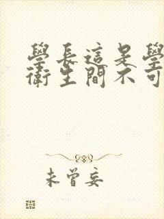 学长这是学校的卫生间不可以