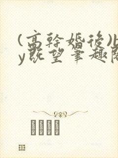 (高干婚后)by既望笔趣阁