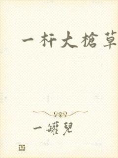 一杆大枪草全家