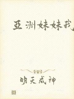 亚洲妹妹我爱你