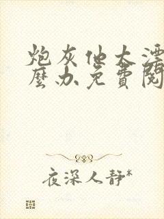 炮灰他太漂亮怎么办免费阅读