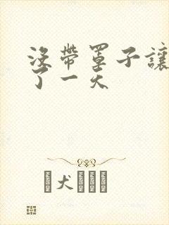 没带罩子让他C了一天