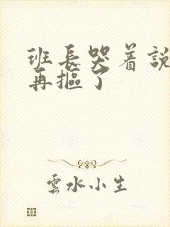 班长哭着说不能再抠了