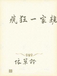 疯狂一家亲全文