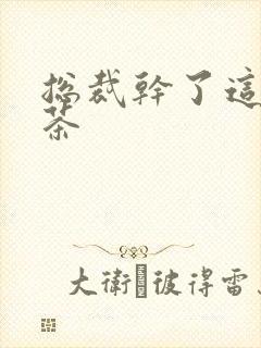 总裁干了这碗绿茶