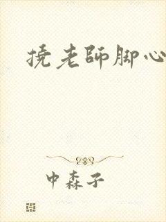 挠老师脚心小说